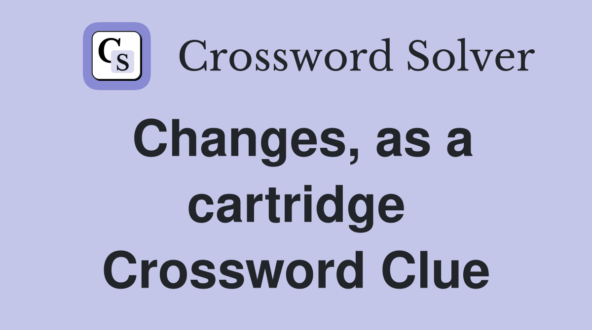 Changes, as a cartridge Crossword Clue