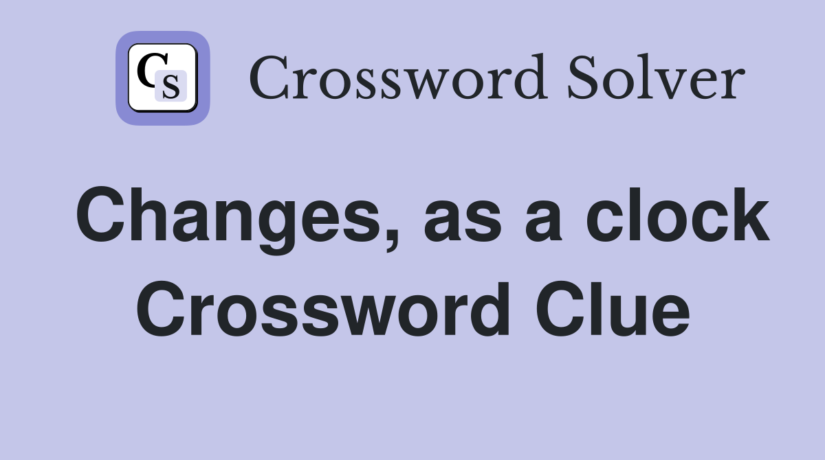 Changes, as a clock Crossword Clue