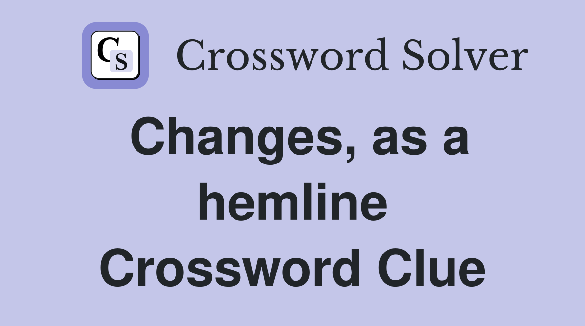 Changes, as a hemline Crossword Clue