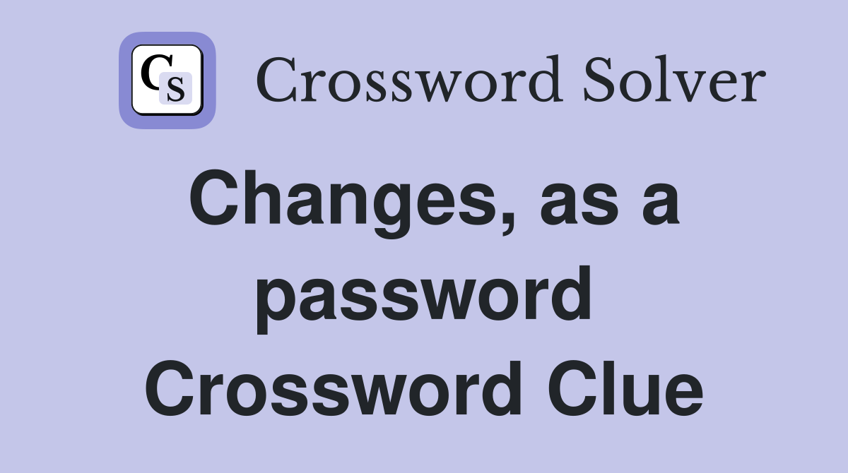 Changes, as a password Crossword Clue