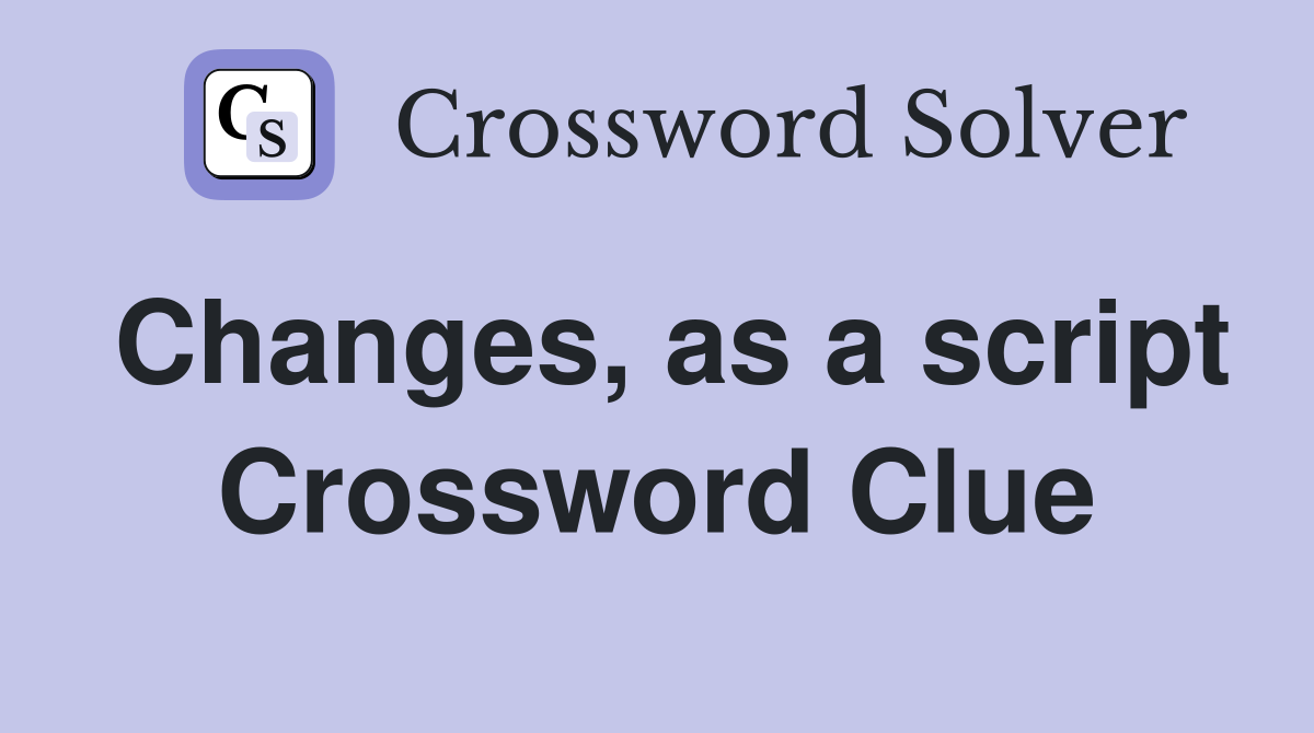 Changes, as a script Crossword Clue