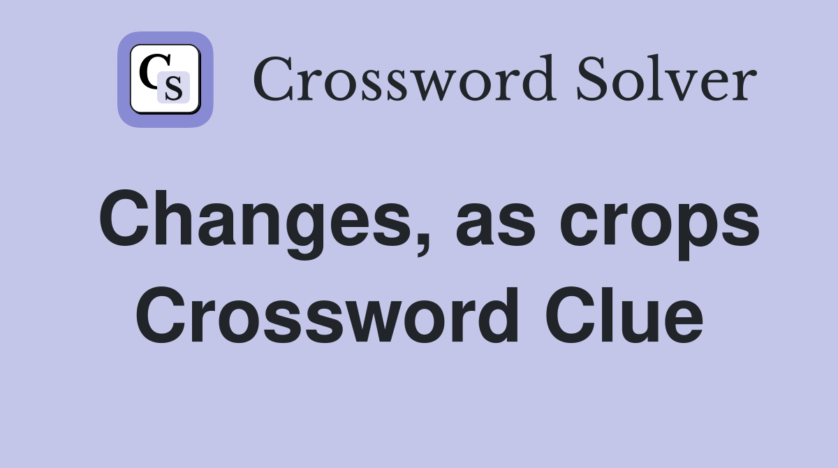 Changes, as crops Crossword Clue