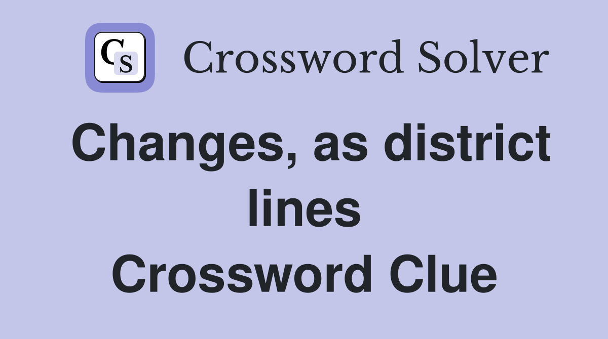 Changes, as district lines Crossword Clue