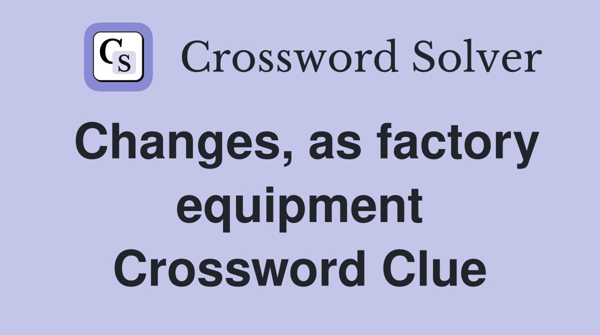 Changes, as factory equipment Crossword Clue