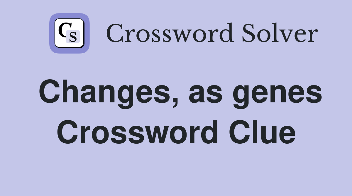 Changes, as genes Crossword Clue