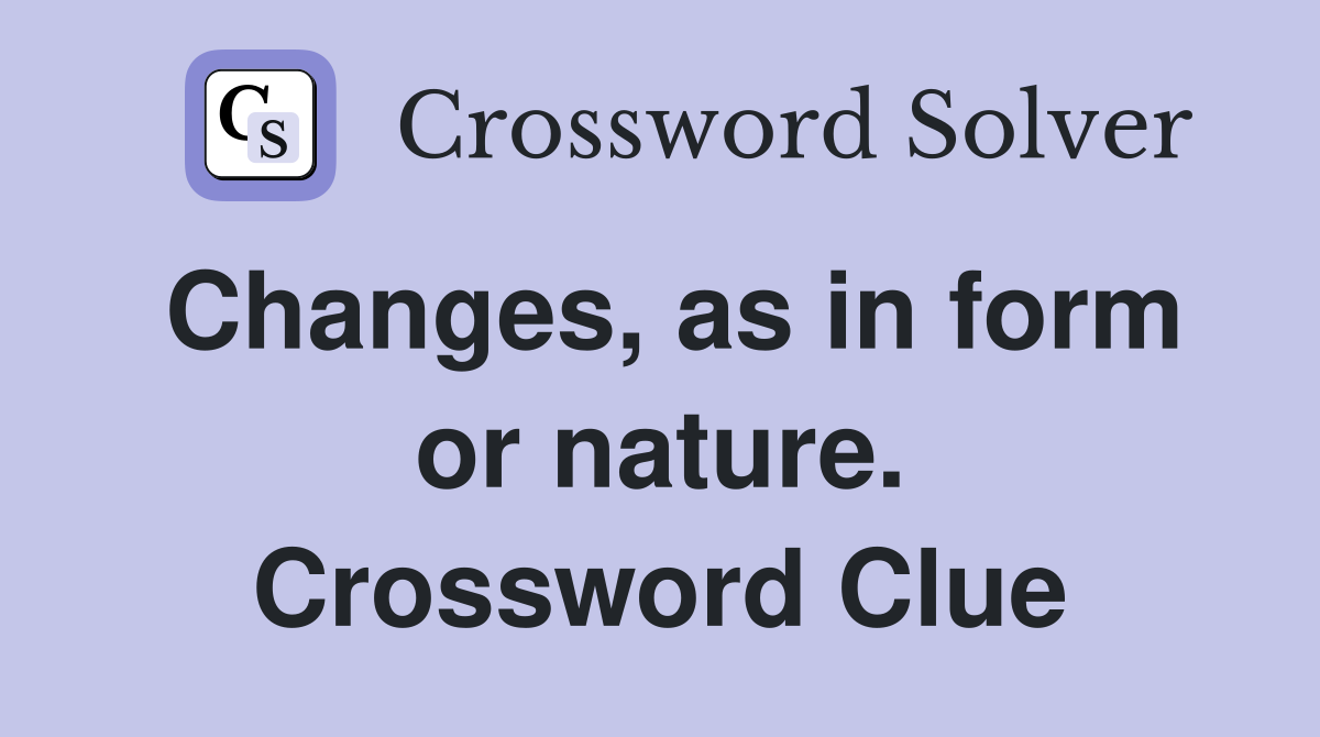 Changes, as in form or nature. Crossword Clue