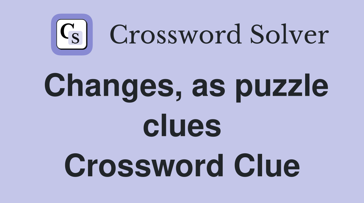 Changes, as puzzle clues Crossword Clue