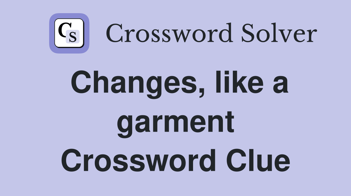 Changes, like a garment Crossword Clue