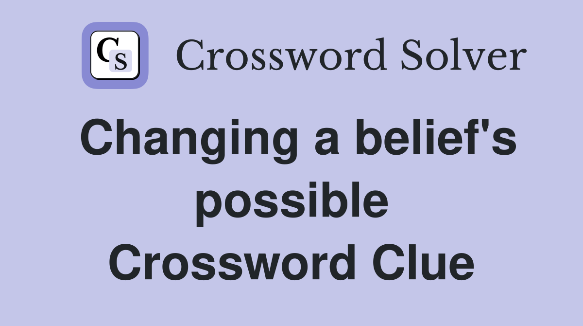 Changing a belief's possible Crossword Clue