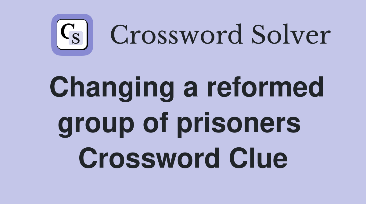 Changing a reformed group of prisoners  Crossword Clue