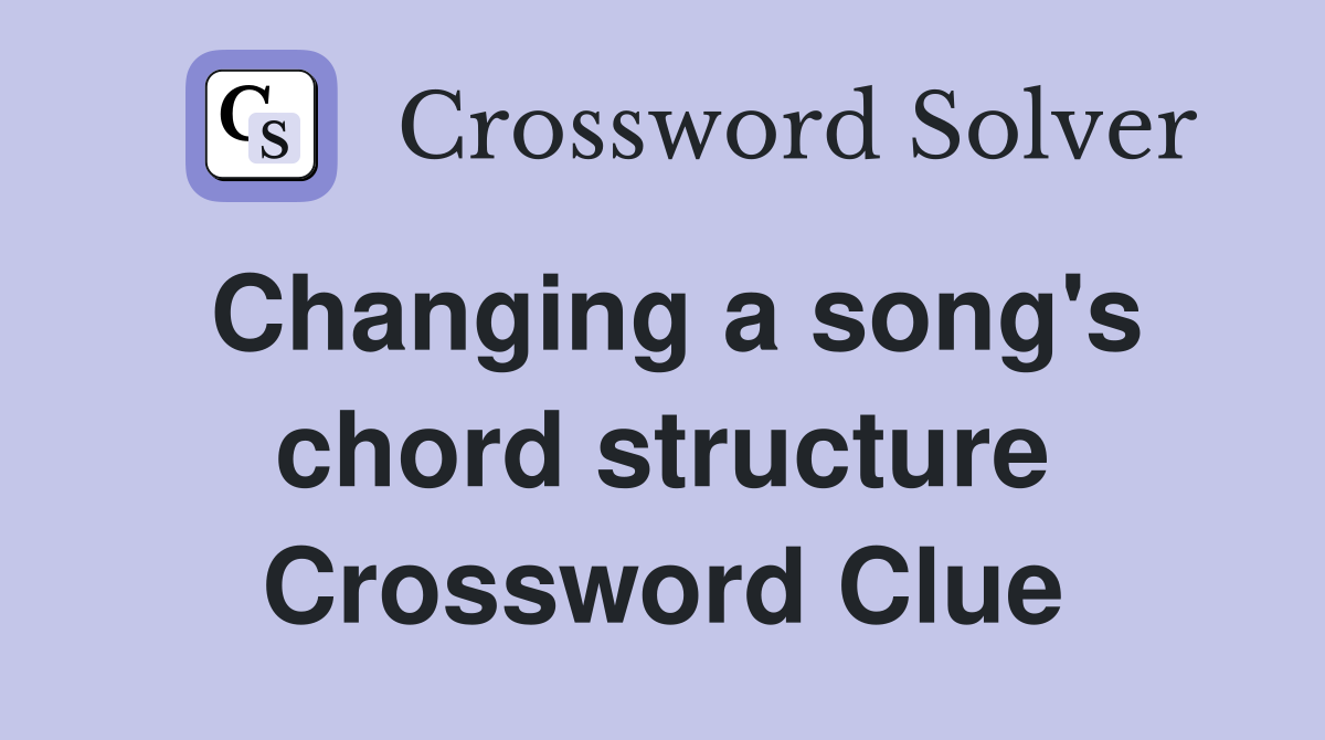 Changing a song's chord structure Crossword Clue