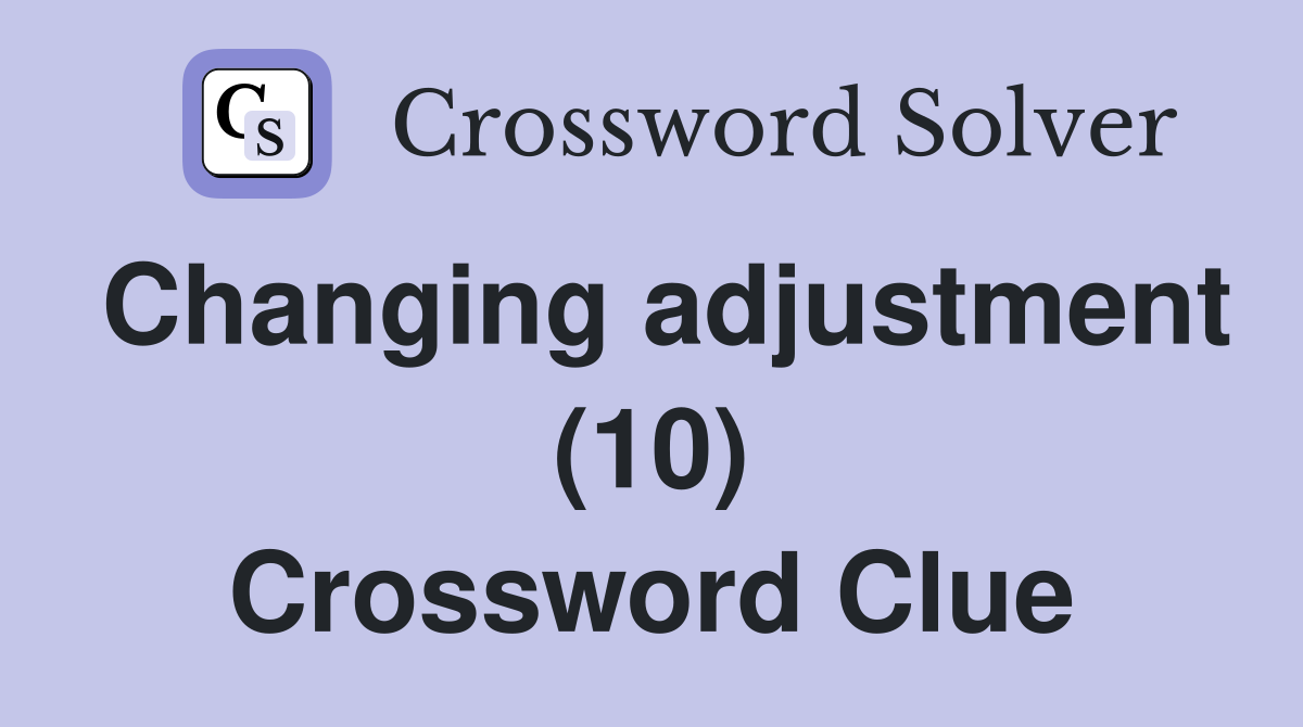 Changing adjustment (10) Crossword Clue
