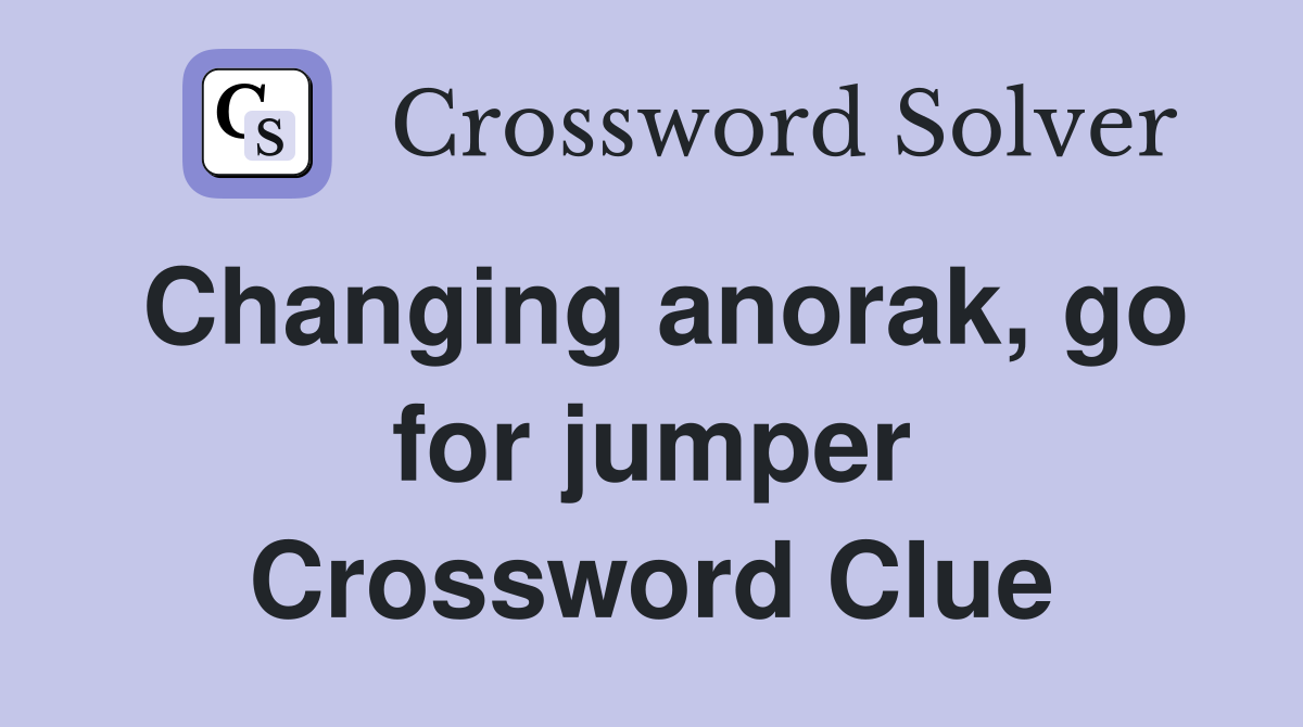 Changing anorak, go for jumper Crossword Clue