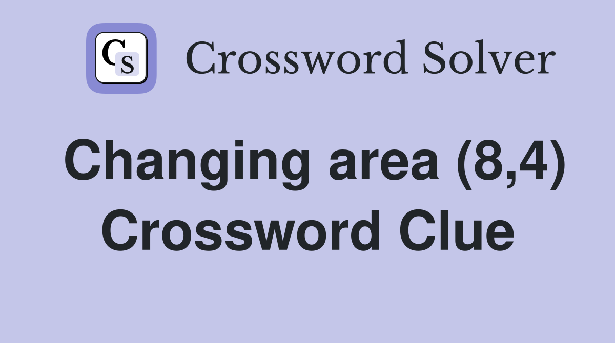 Changing area (8,4) Crossword Clue
