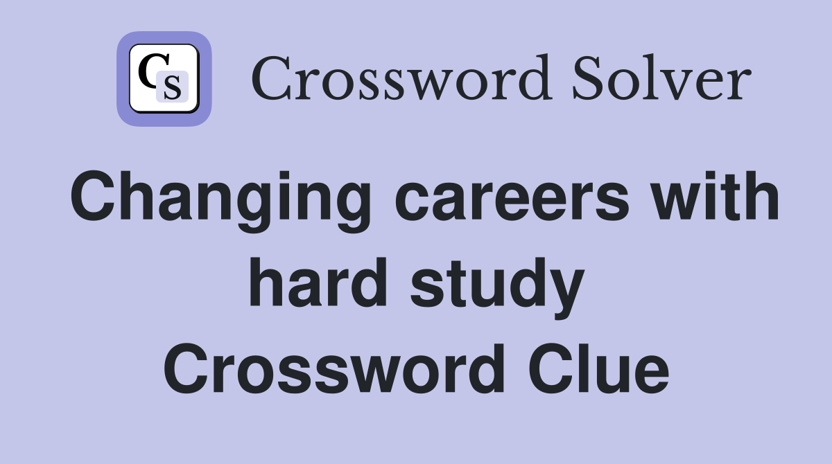 Changing careers with hard study Crossword Clue