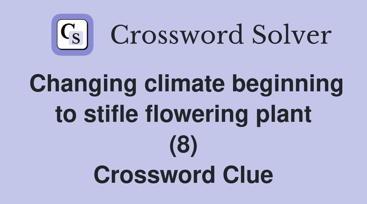 Changing climate beginning to stifle flowering plant (8) Crossword Clue