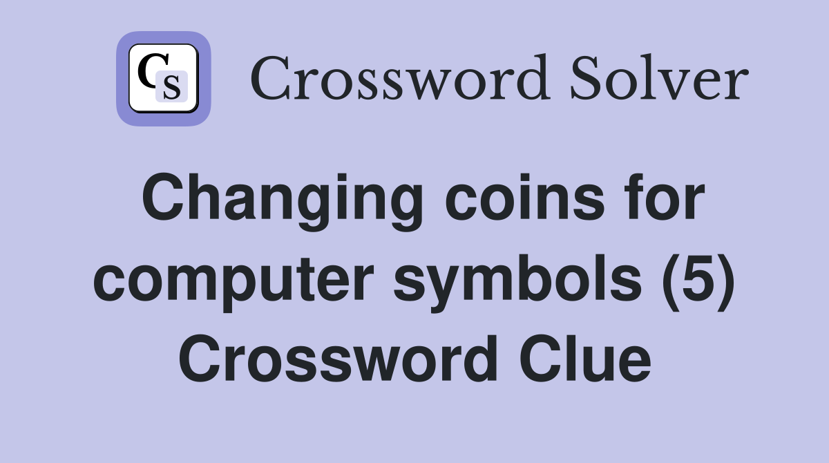 Changing coins for computer symbols (5) Crossword Clue
