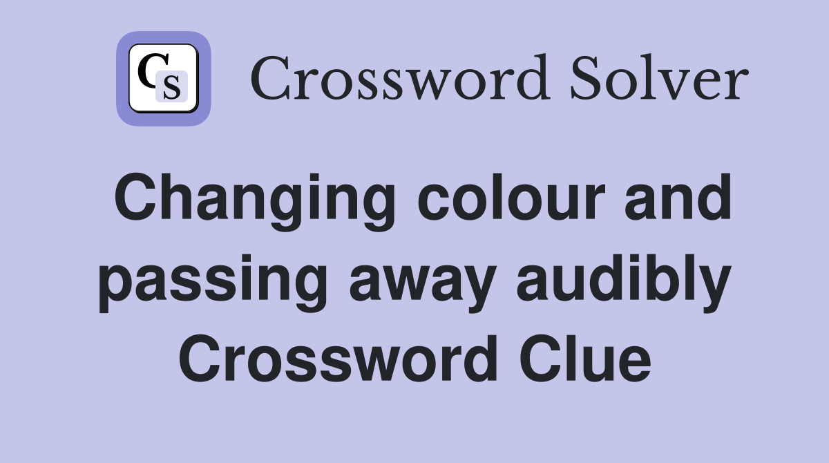 Changing colour and passing away audibly Crossword Clue