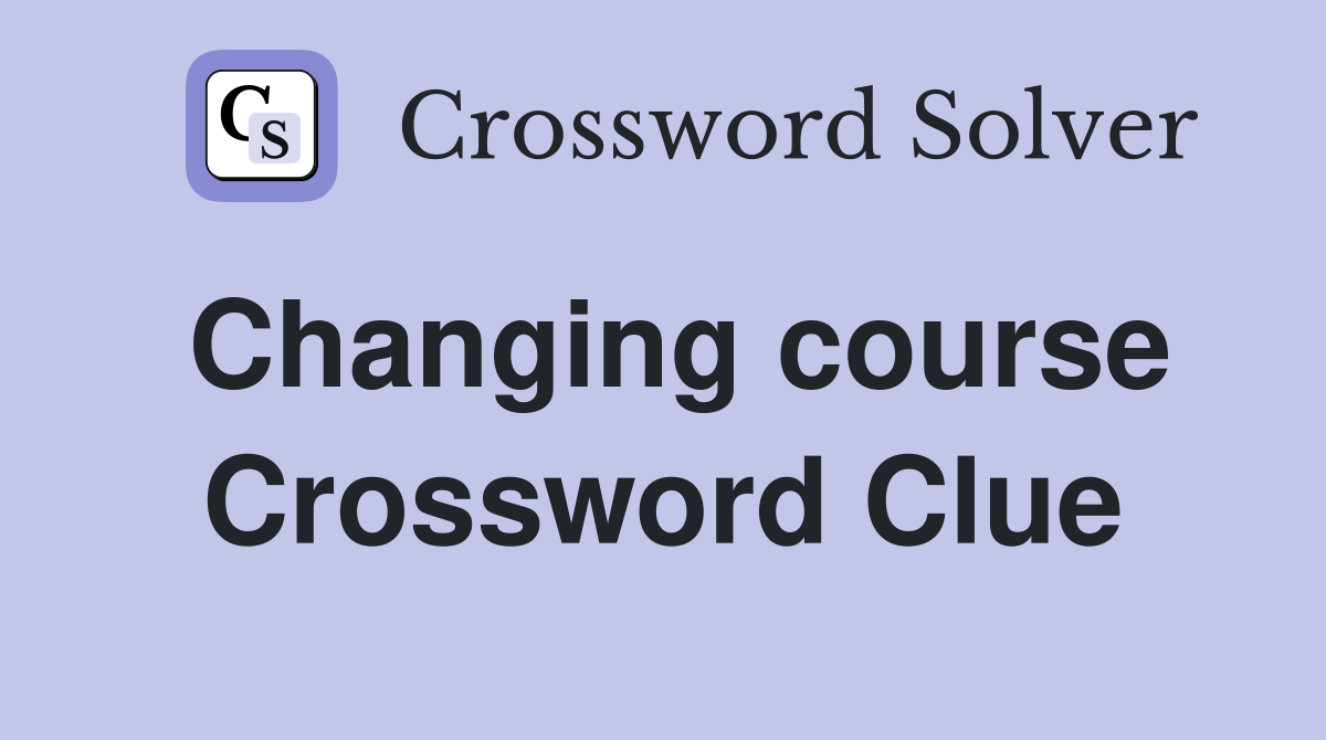 Changing course Crossword Clue