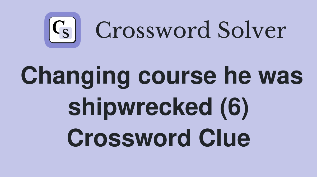 Changing course he was shipwrecked (6) Crossword Clue