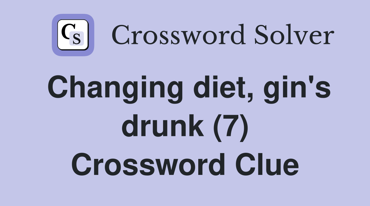 Changing diet, gin's drunk (7) Crossword Clue