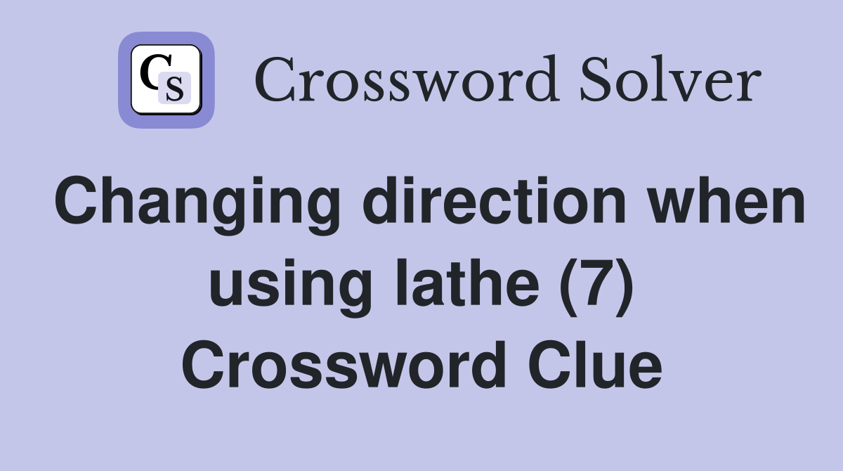 Changing direction when using lathe (7) Crossword Clue