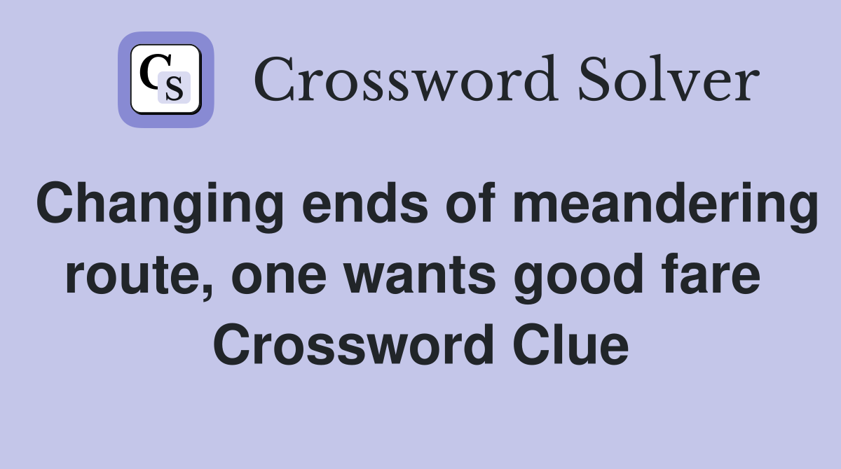 Changing ends of meandering route, one wants good fare  Crossword Clue