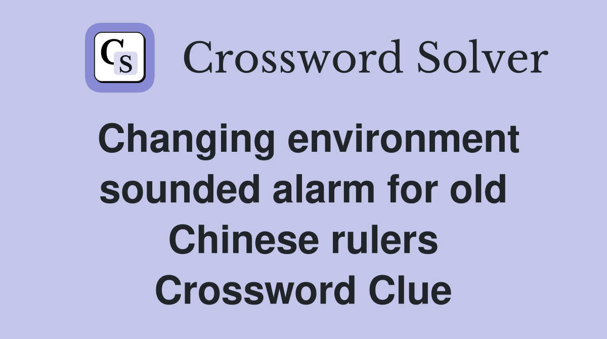 Changing environment sounded alarm for old Chinese rulers Crossword Clue