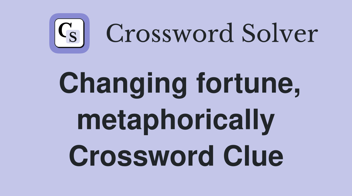 Changing fortune, metaphorically Crossword Clue