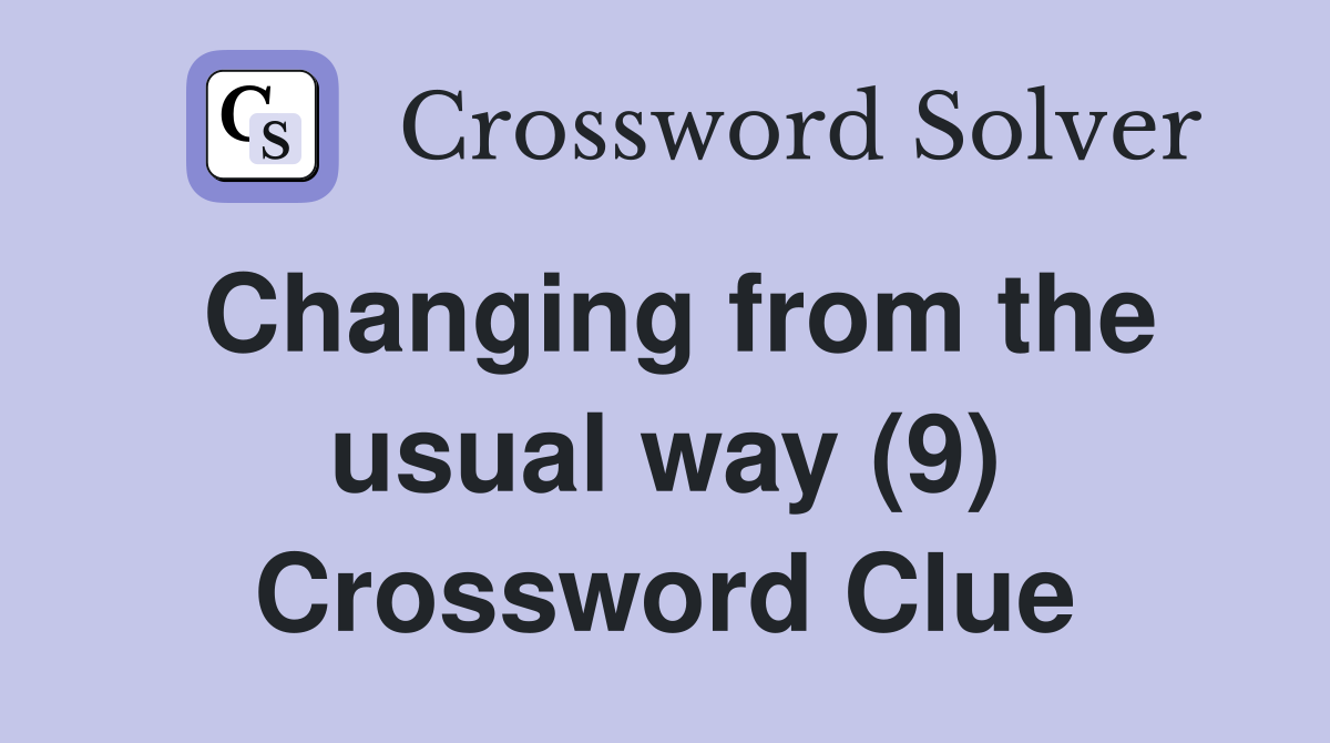 Changing from the usual way (9) Crossword Clue