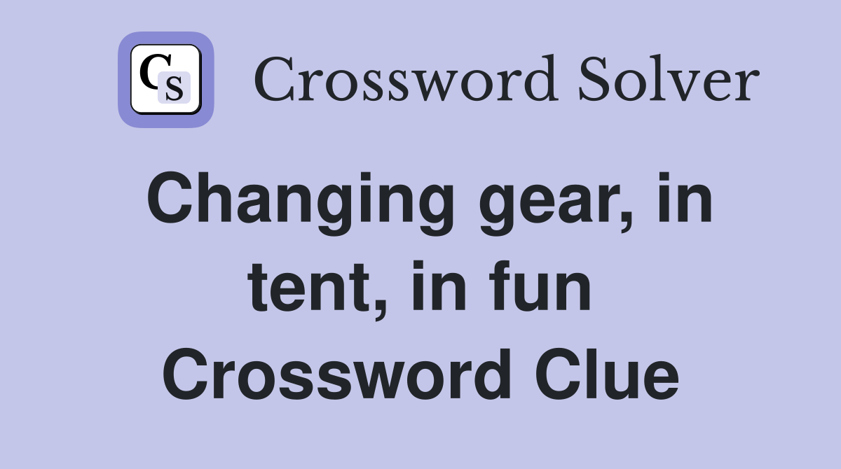 Changing gear, in tent, in fun Crossword Clue