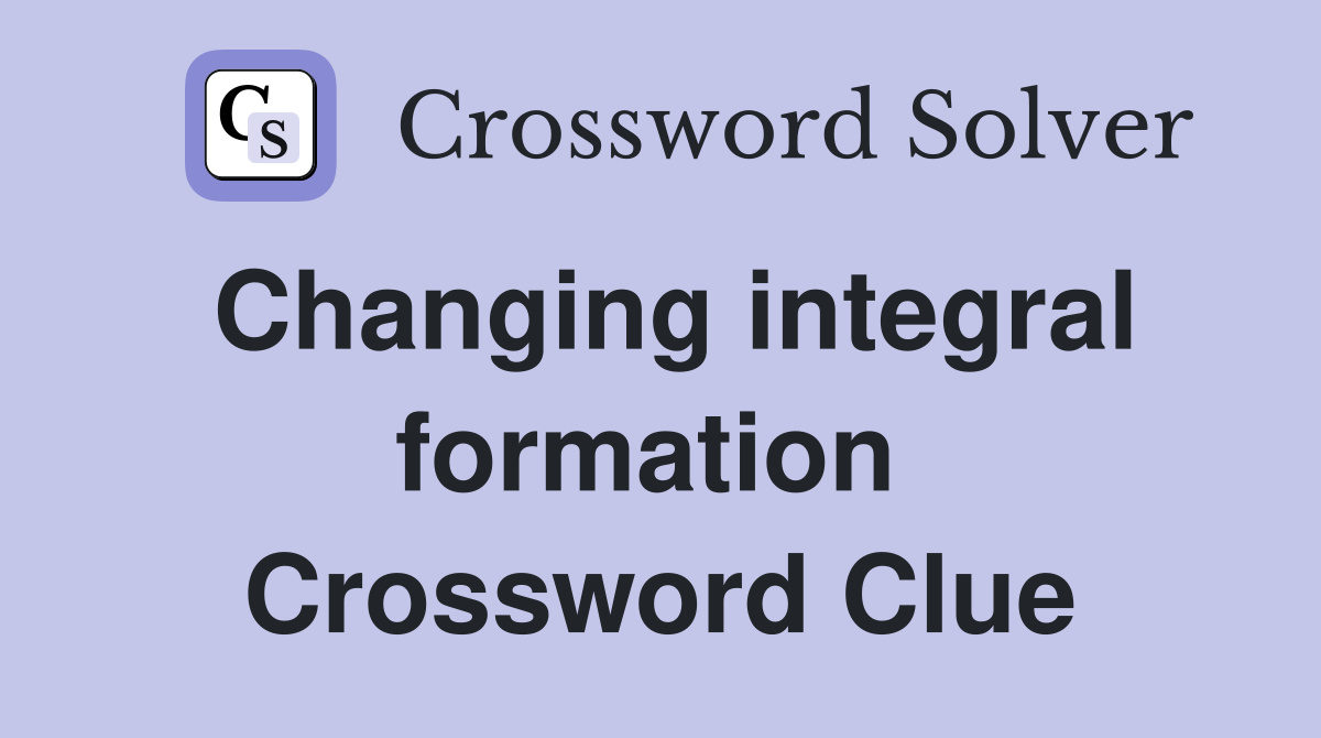 Changing integral formation  Crossword Clue
