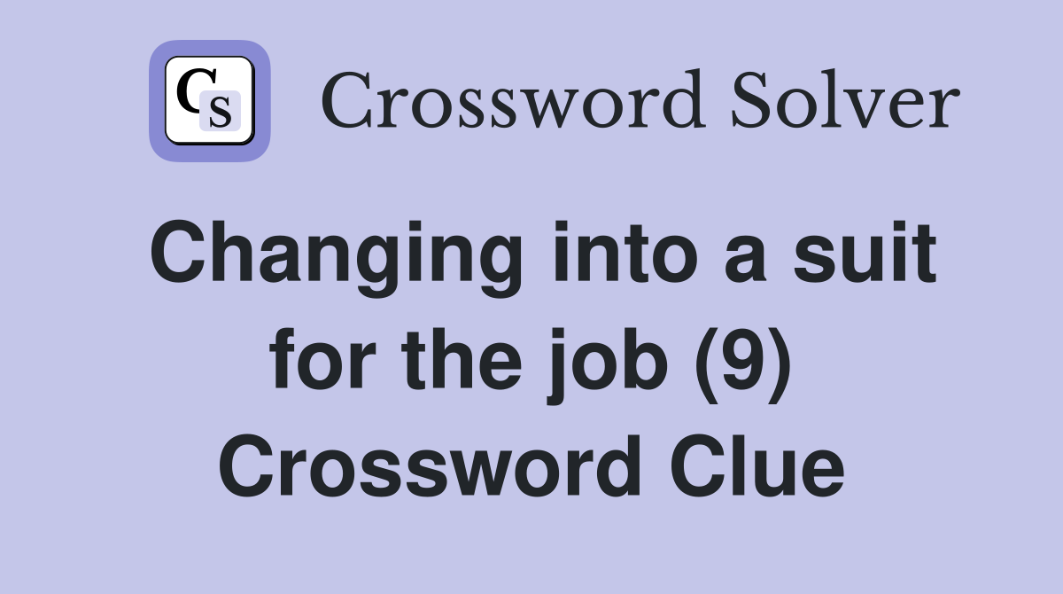 Changing into a suit for the job (9) Crossword Clue