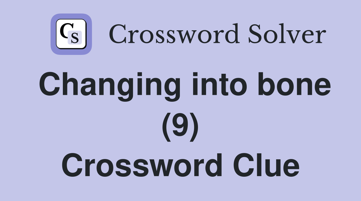 Changing into bone (9) Crossword Clue