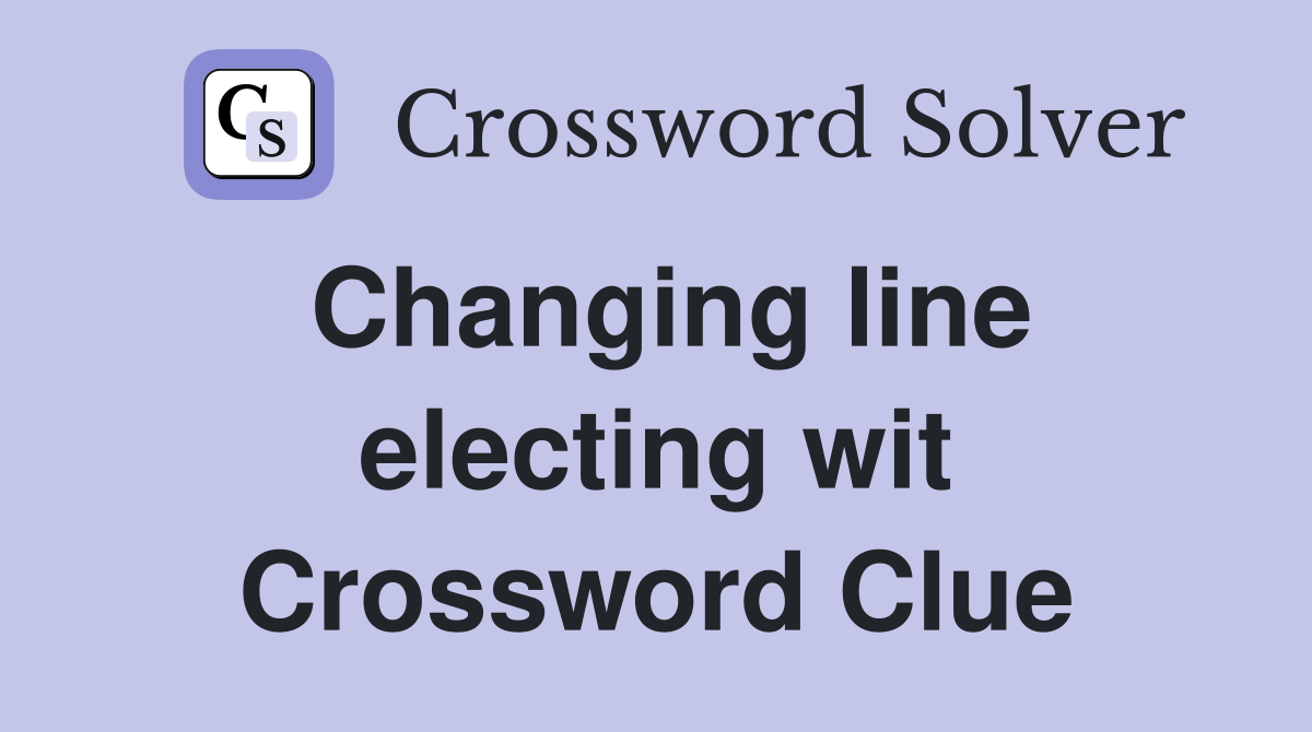 Changing line electing wit Crossword Clue