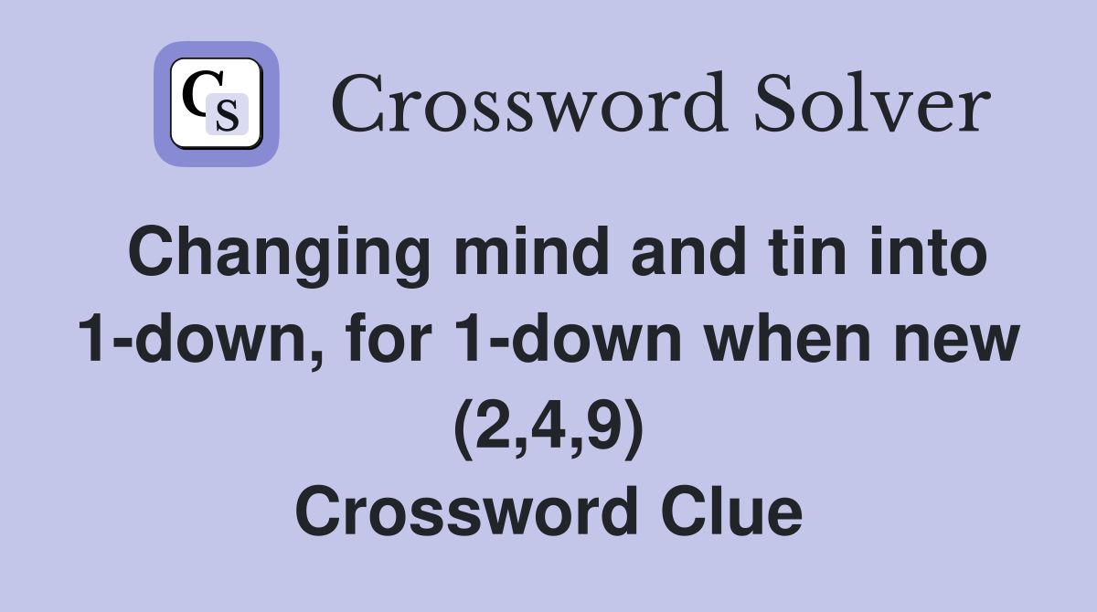 Changing mind and tin into 1-down, for 1-down when new (2,4,9) Crossword Clue