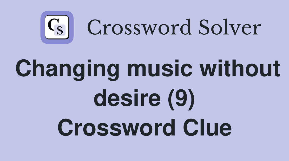 Changing music without desire (9) Crossword Clue