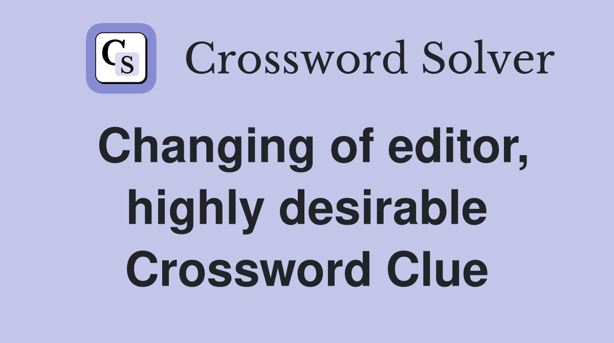 Changing of editor, highly desirable Crossword Clue