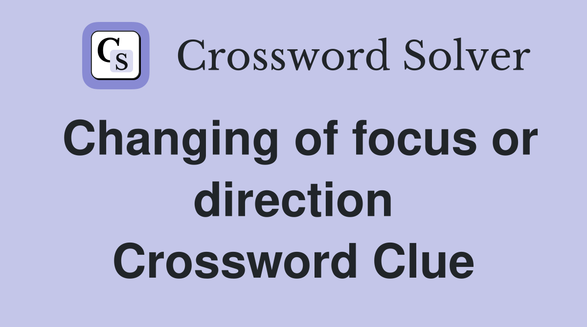 Changing of focus or direction Crossword Clue