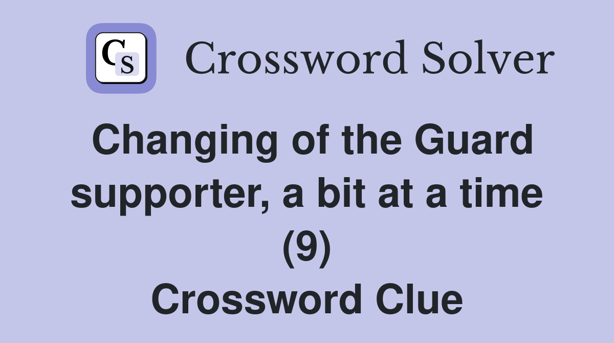 Changing of the Guard supporter, a bit at a time (9) Crossword Clue