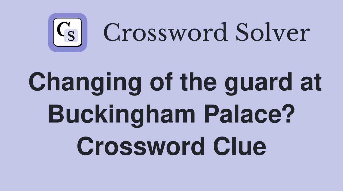 Changing of the guard at Buckingham Palace? Crossword Clue