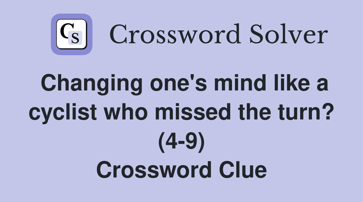 Changing one's mind like a cyclist who missed the turn? (4-9) Crossword Clue