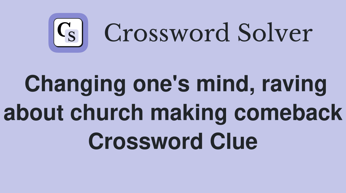 Changing one's mind, raving about church making comeback Crossword Clue
