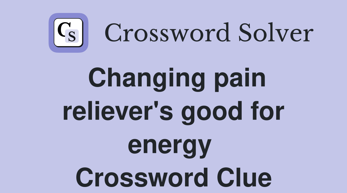 Changing pain reliever's good for energy  Crossword Clue