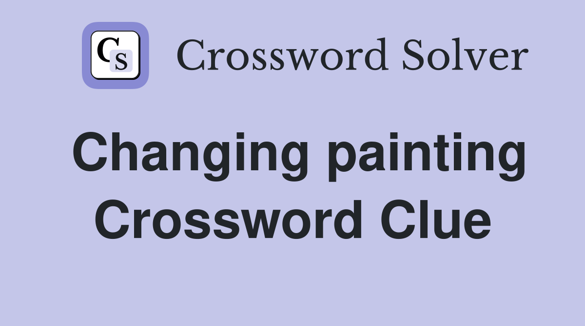 Changing painting Crossword Clue