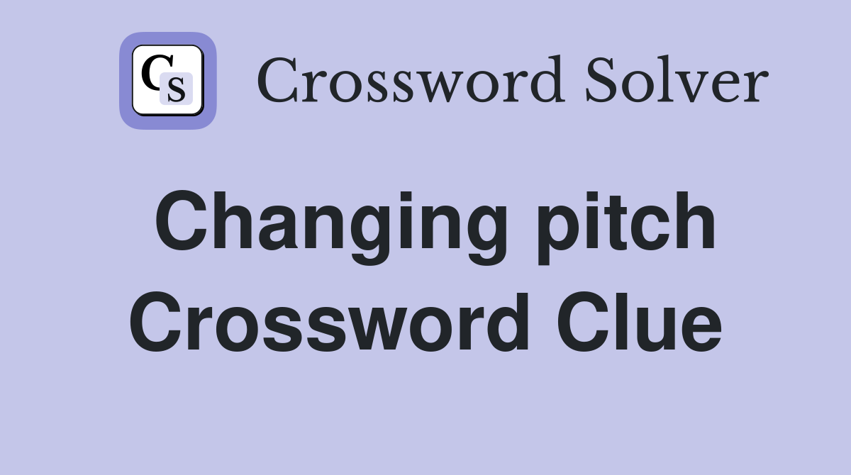 Changing pitch Crossword Clue