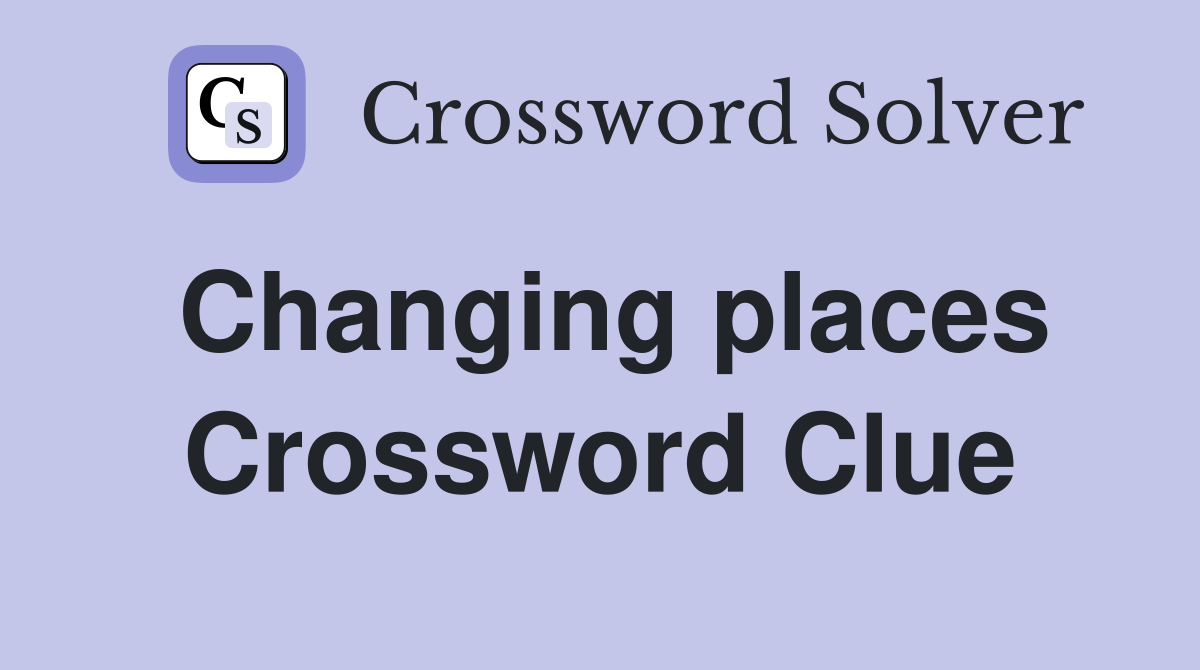Changing places Crossword Clue