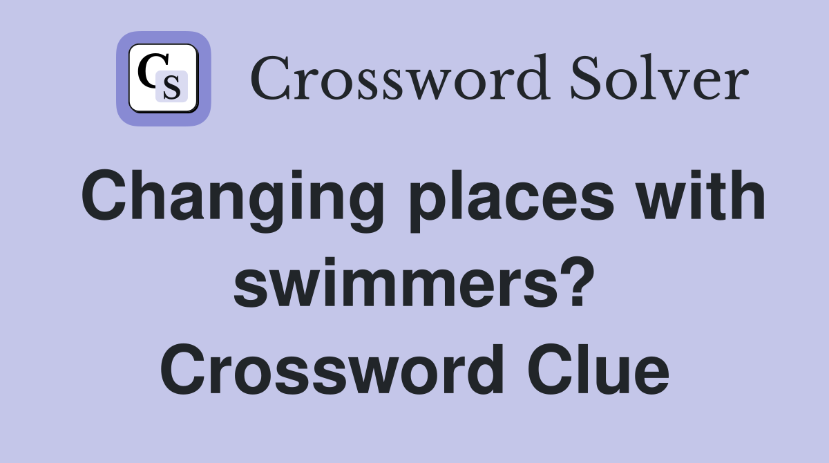 Changing places with swimmers? Crossword Clue