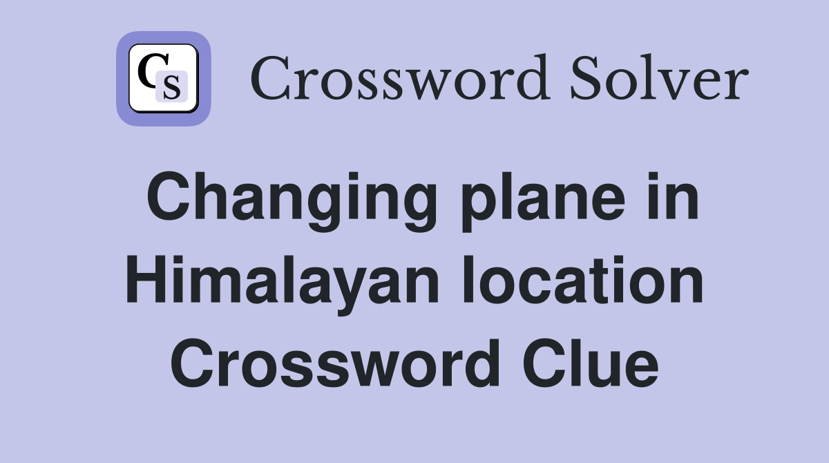 Changing plane in Himalayan location Crossword Clue