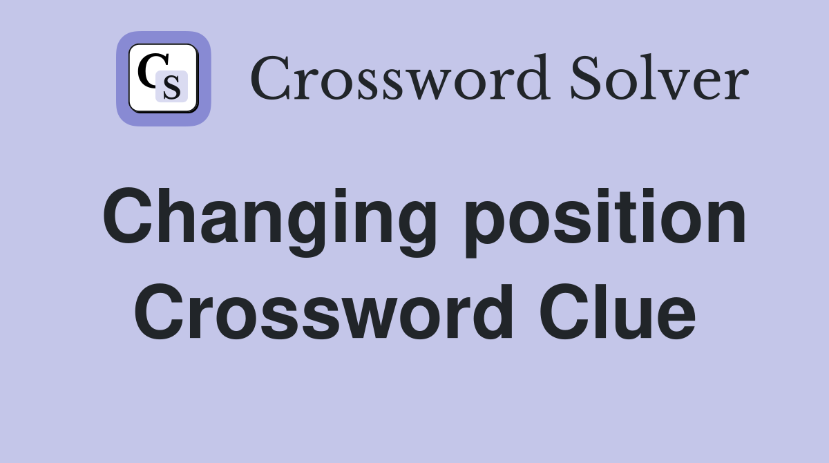 Changing position Crossword Clue
